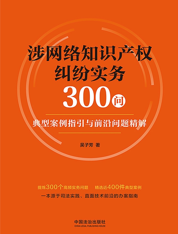 涉网络知识产权纠纷实务300问：典型案例指引与前沿问题精解