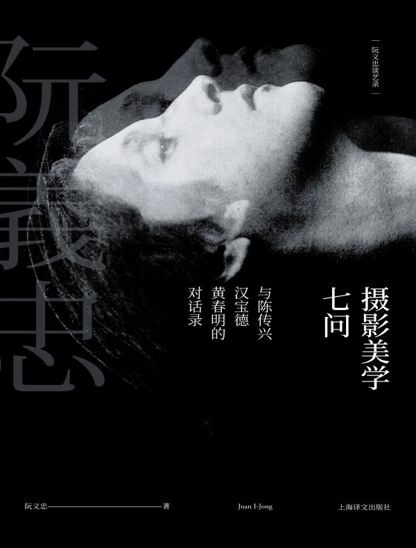 摄影美学七问（阮义忠谈艺录 II）